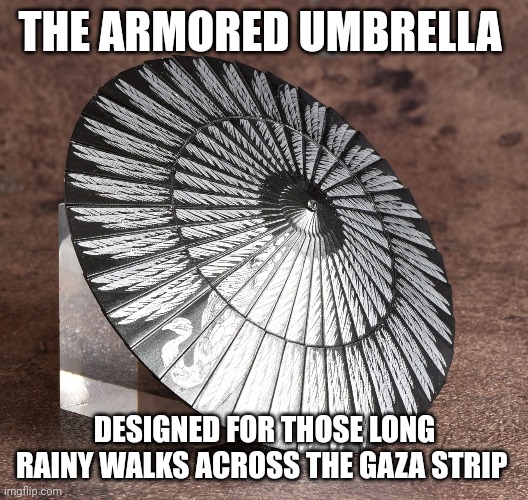 Gaza strip | THE ARMORED UMBRELLA; DESIGNED FOR THOSE LONG RAINY WALKS ACROSS THE GAZA STRIP | image tagged in umbrella | made w/ Imgflip meme maker