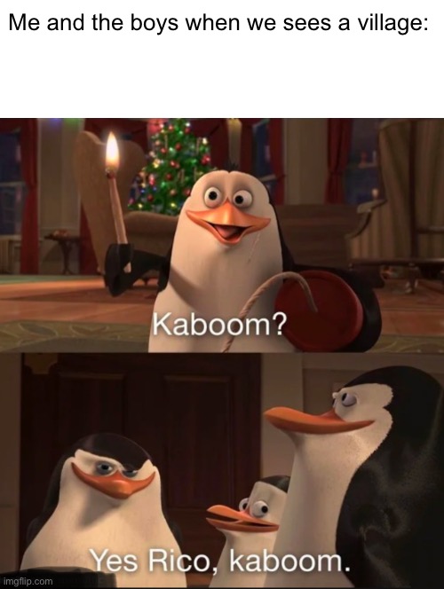 Me and the boys when we sees a village: | image tagged in memes,minecraft | made w/ Imgflip meme maker