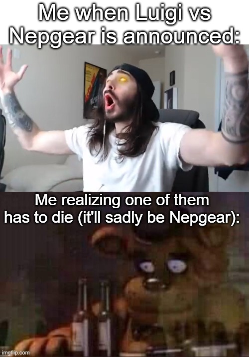 Me when Luigi vs Nepgear is announced:; Me realizing one of them has to die (it'll sadly be Nepgear): | image tagged in blank white template,sad freddy,penguinz0 | made w/ Imgflip meme maker