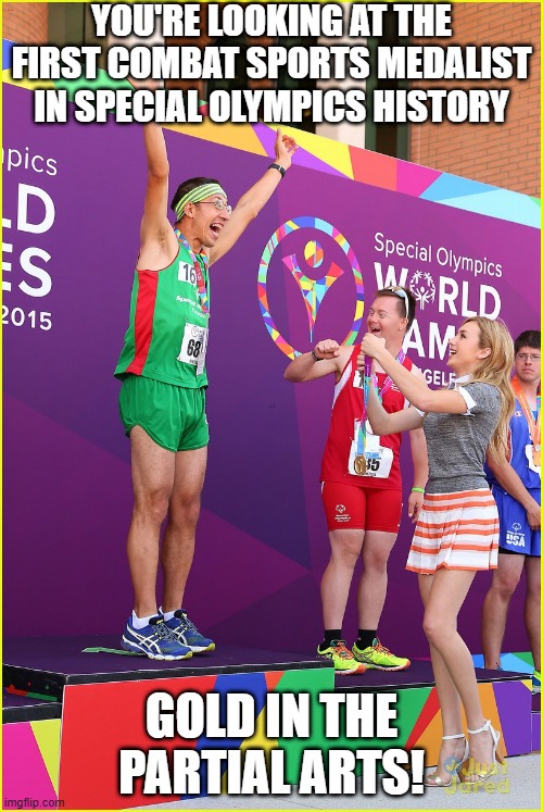 Taekwandohhhhh | YOU'RE LOOKING AT THE FIRST COMBAT SPORTS MEDALIST IN SPECIAL OLYMPICS HISTORY; GOLD IN THE PARTIAL ARTS! | image tagged in special olympics gold medal | made w/ Imgflip meme maker