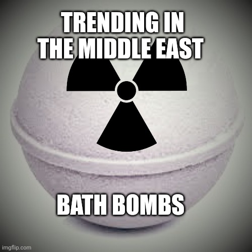 bath bombs | TRENDING IN THE MIDDLE EAST; BATH BOMBS | image tagged in middle east | made w/ Imgflip meme maker