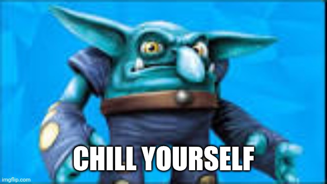 chill bill | CHILL YOURSELF | image tagged in chill bill | made w/ Imgflip meme maker