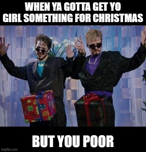 Merry Dickmas | WHEN YA GOTTA GET YO GIRL SOMETHING FOR CHRISTMAS; BUT YOU POOR | image tagged in sex jokes | made w/ Imgflip meme maker
