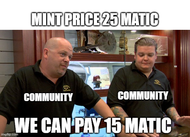Pawn shop meme template | MINT PRICE 25 MATIC; COMMUNITY; COMMUNITY; WE CAN PAY 15 MATIC | image tagged in pawn shop meme template | made w/ Imgflip meme maker