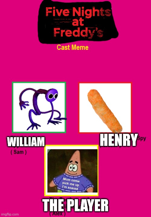Fnaf cast | HENRY; WILLIAM; THE PLAYER | image tagged in totally spies,yes,mom pick me up i'm scared,cheeto,purple | made w/ Imgflip meme maker