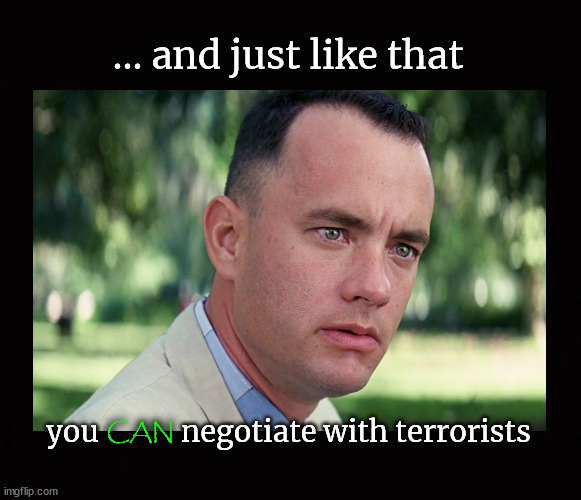 And just like that, negotiating with terrorists | ... and just like that; CAN; you            negotiate with terrorists | image tagged in hamas,terrorists,barbarians | made w/ Imgflip meme maker