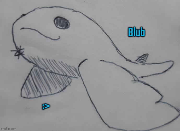 Blub (request from ChronolinthYT ) | Blub; :> | image tagged in blub | made w/ Imgflip meme maker