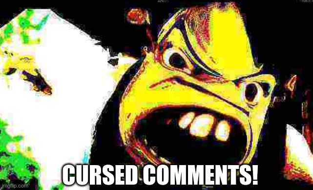 OUTSIDE | CURSED COMMENTS! | image tagged in outside | made w/ Imgflip meme maker