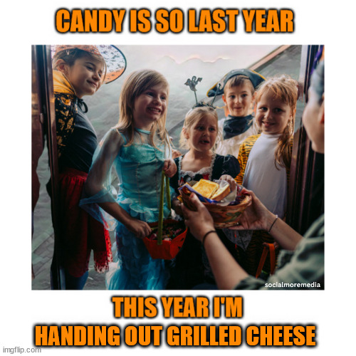 Grilled Cheese for Halloween | HANDING OUT GRILLED CHEESE | image tagged in grilled cheese,halloween,funny memes,food memes,halloween memes | made w/ Imgflip meme maker
