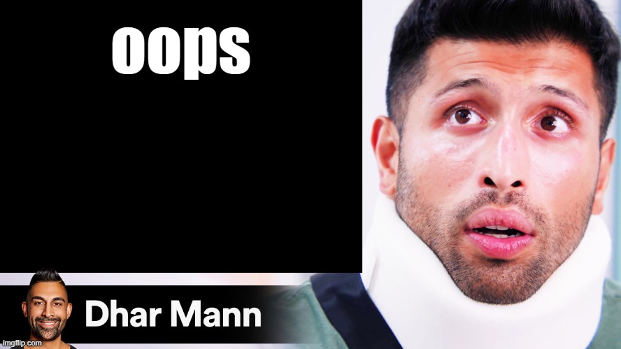 Dhar Mann Thumbnail Maker (Scammer Edition) | oops | image tagged in dhar mann thumbnail maker scammer edition | made w/ Imgflip meme maker