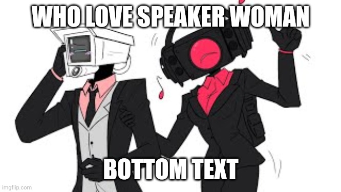 Bottom Text | WHO LOVE SPEAKER WOMAN; BOTTOM TEXT | image tagged in speakerwoman and cameraman | made w/ Imgflip meme maker