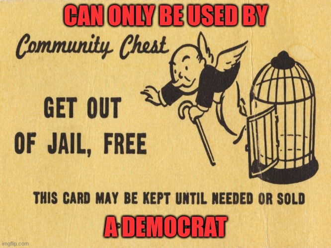 Free | CAN ONLY BE USED BY; A DEMOCRAT | image tagged in get out of jail free card monopoly | made w/ Imgflip meme maker