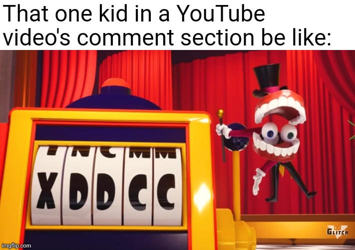 XDDCC *insert emojis here* | That one kid in a YouTube video's comment section be like: | image tagged in what do you think of xddcc,the amazing digital circus,glitch productions,gooseworx,youtube,young people youtube | made w/ Imgflip meme maker