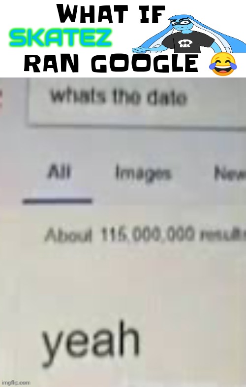Stupid meme | SKATEZ; WHAT IF                  RAN GOOGLE 😂 | made w/ Imgflip meme maker