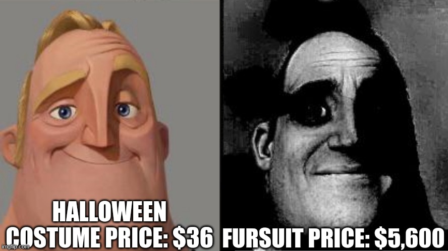 Y u so expensive | HALLOWEEN COSTUME PRICE: $36; FURSUIT PRICE: $5,600 | image tagged in traumatized mr incredible,money,furry,fursuit,bruh,expensive | made w/ Imgflip meme maker