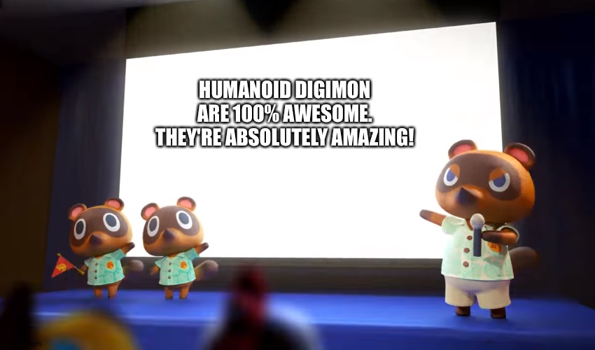 Tom nook loves Humanoid Digimon | HUMANOID DIGIMON ARE 100% AWESOME. THEY'RE ABSOLUTELY AMAZING! | image tagged in animal crossing presentation | made w/ Imgflip meme maker
