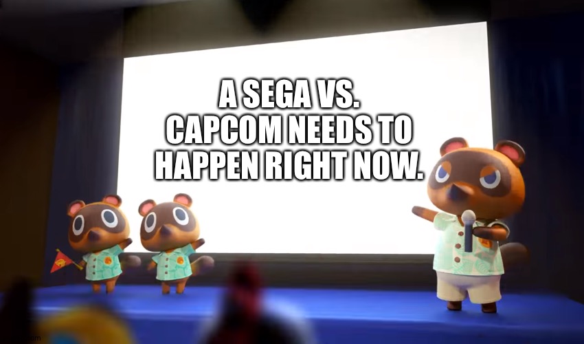 Tom nook wants a Sega vs. Capcom | A SEGA VS. CAPCOM NEEDS TO HAPPEN RIGHT NOW. | image tagged in animal crossing presentation | made w/ Imgflip meme maker