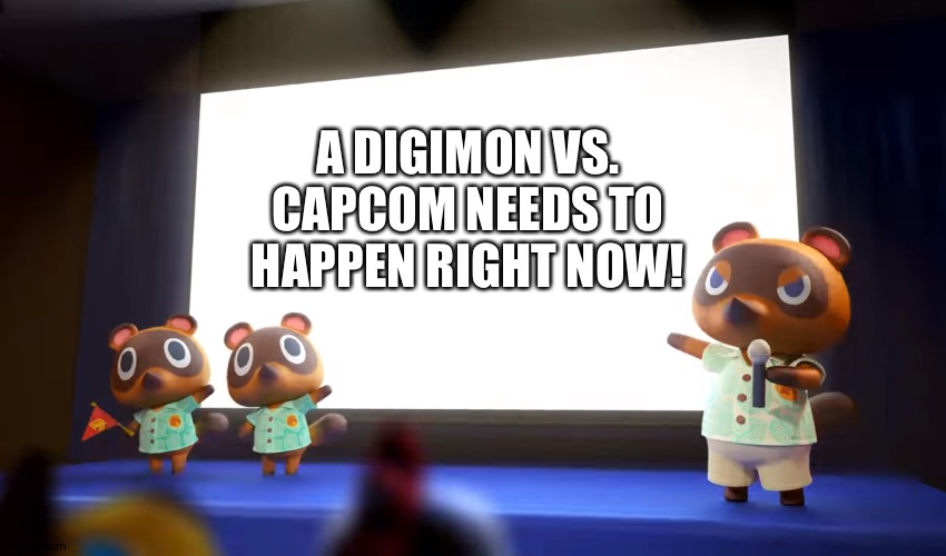 Tom nook wants a Digimon vs. Capcom | A DIGIMON VS. CAPCOM NEEDS TO HAPPEN RIGHT NOW! | image tagged in animal crossing presentation | made w/ Imgflip meme maker