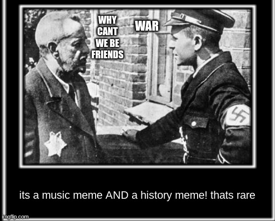 2 in 1 combo for 1 dolar | WHY CANT WE BE FRIENDS; WAR; its a music meme AND a history meme! thats rare | made w/ Imgflip meme maker