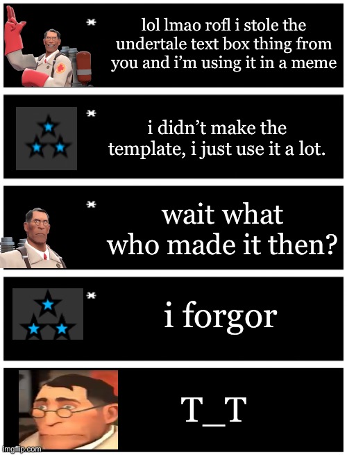 i’m using medic for me because i’d rather use that over an expressionless png of a chicken nugget | lol lmao rofl i stole the undertale text box thing from you and i’m using it in a meme; i didn’t make the template, i just use it a lot. wait what who made it then? i forgor; T_T | image tagged in 4 undertale textboxes,undertale text box | made w/ Imgflip meme maker