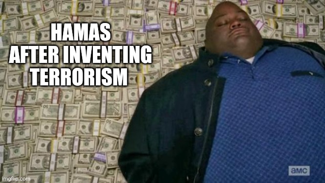 huell money | HAMAS AFTER INVENTING TERRORISM | image tagged in huell money,funny memes | made w/ Imgflip meme maker