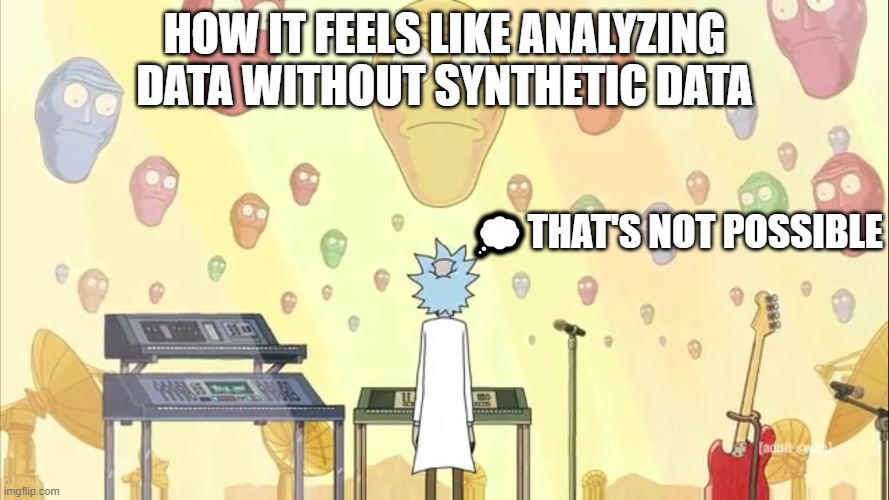 Rick and Morty Show Me What You Got | HOW IT FEELS LIKE ANALYZING DATA WITHOUT SYNTHETIC DATA; 💭THAT'S NOT POSSIBLE | image tagged in rick and morty show me what you got | made w/ Imgflip meme maker