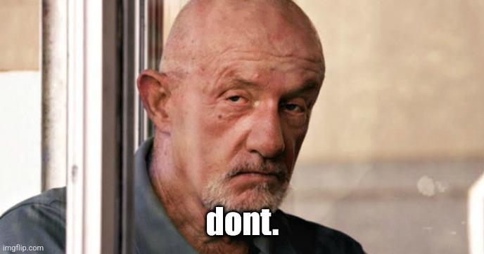 Mike Ehrmantraut | dont. | image tagged in mike ehrmantraut | made w/ Imgflip meme maker