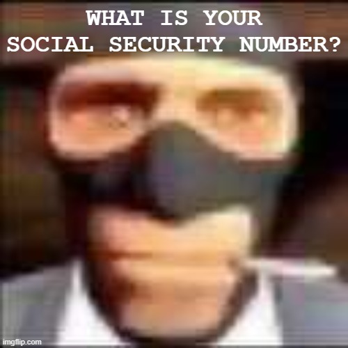 what is it. | WHAT IS YOUR SOCIAL SECURITY NUMBER? | image tagged in spi | made w/ Imgflip meme maker