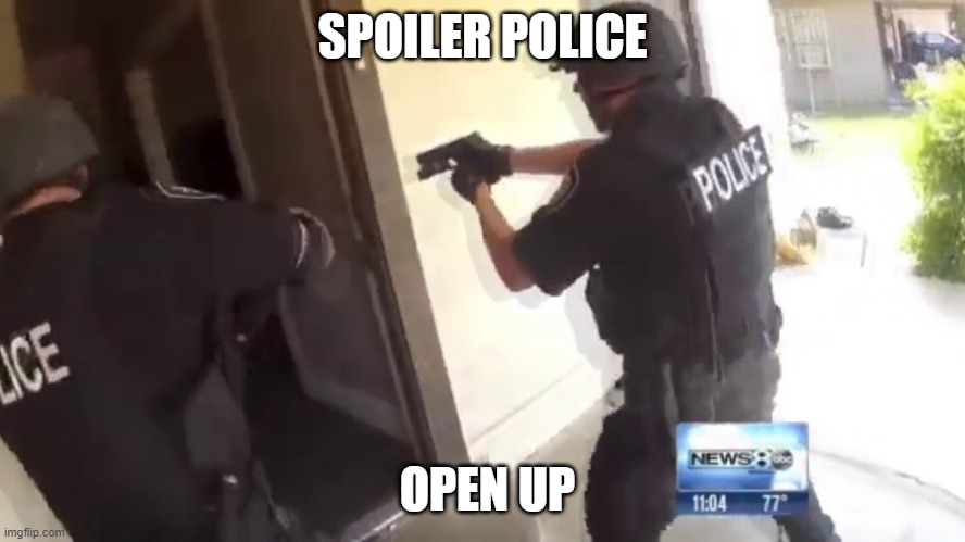 FBI OPEN UP | SPOILER POLICE OPEN UP | image tagged in fbi open up | made w/ Imgflip meme maker