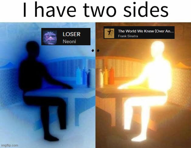 I have only two sides | image tagged in i have two sides | made w/ Imgflip meme maker