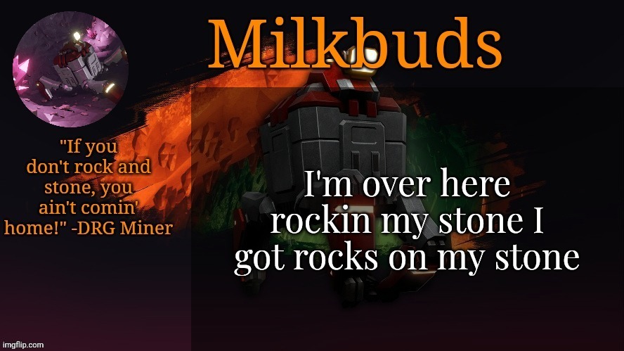 Milk but he's Rockin and Stonin | I'm over here rockin my stone I got rocks on my stone | image tagged in milk but he's rockin and stonin | made w/ Imgflip meme maker