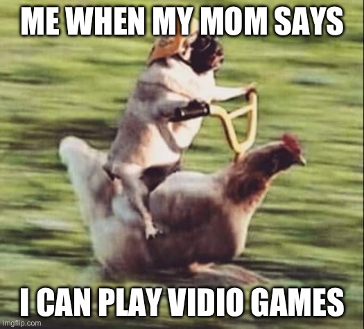 *Breaks sound barrier* | ME WHEN MY MOM SAYS; I CAN PLAY VIDEO GAMES | image tagged in gaming,video games | made w/ Imgflip meme maker