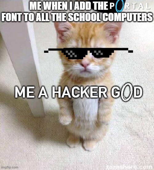 Cute Cat Meme | ME WHEN I ADD THE          FONT TO ALL THE SCHOOL COMPUTERS; ME A HACKER GOD | image tagged in memes,cute cat | made w/ Imgflip meme maker