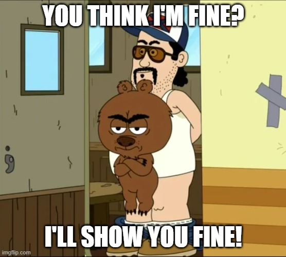 You got F'd in the A, bitch! | YOU THINK I'M FINE? I'LL SHOW YOU FINE! | image tagged in brickleberry if you think i'm fine,brickleberry,american dad,family guy,paradise pd,you got served | made w/ Imgflip meme maker