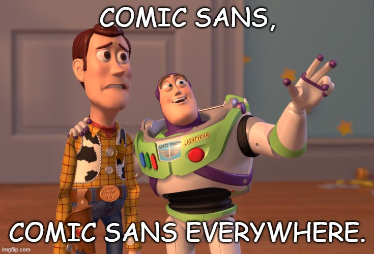 COMIC SANS, COMIC SANS EVERYWHERE. | image tagged in memes,x x everywhere | made w/ Imgflip meme maker