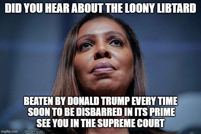 Looney Libtard | DID YOU HEAR ABOUT THE LOONY LIBTARD; BEATEN BY DONALD TRUMP EVERY TIME
 SOON TO BE DISBARRED IN ITS PRIME
SEE YOU IN THE SUPREME COURT | image tagged in looney libtard | made w/ Imgflip meme maker