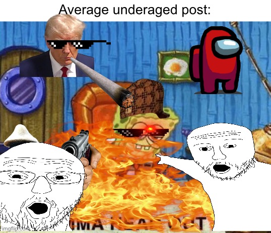 Fr tho | Average underaged post: | image tagged in ight imma head out | made w/ Imgflip meme maker