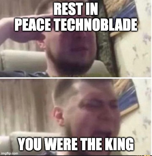 Crying salute | REST IN PEACE TECHNOBLADE YOU WERE THE KING | image tagged in crying salute | made w/ Imgflip meme maker