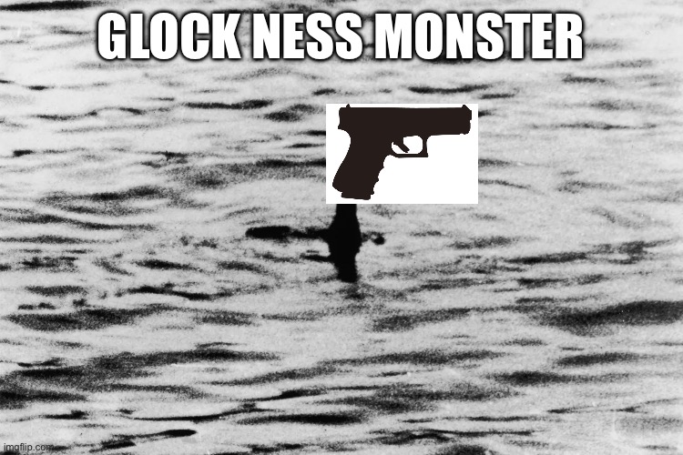 nessie | GLOCK NESS MONSTER | image tagged in nessie | made w/ Imgflip meme maker