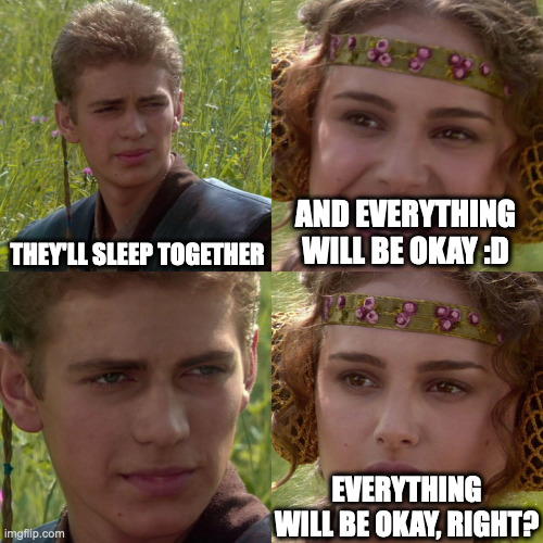 Anakin Padme 4 Panel | THEY'LL SLEEP TOGETHER; AND EVERYTHING WILL BE OKAY :D; EVERYTHING WILL BE OKAY, RIGHT? | image tagged in anakin padme 4 panel | made w/ Imgflip meme maker