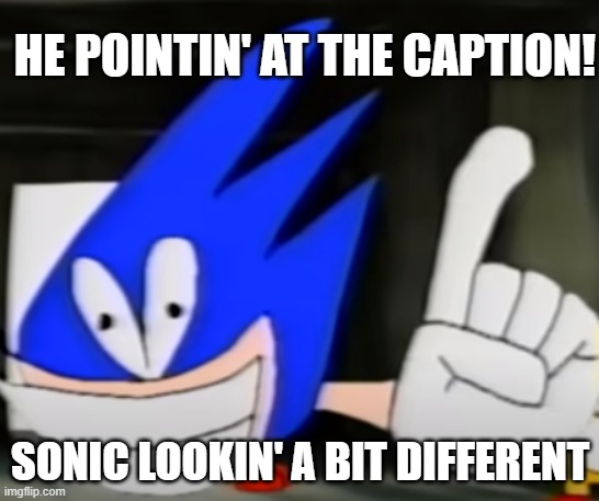 he looking a bit different tho | HE POINTIN' AT THE CAPTION! SONIC LOOKIN' A BIT DIFFERENT | image tagged in you're going to wish you never did all those evil things eggface | made w/ Imgflip meme maker