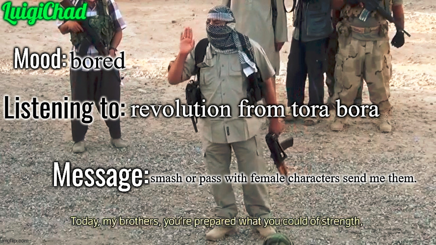 real | bored; revolution from tora bora; smash or pass with female characters send me them. | image tagged in luigichad announcement template 2 0 | made w/ Imgflip meme maker