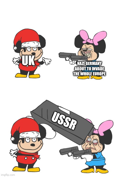 ANOTHER WORLD WAR 2 MEME | UK; NAZI GERMANY ABOUT TO INVADE THE WHOLE EUROPE; USSR | image tagged in mokey mouse,world war 2,ussr,nazi,germany,uk | made w/ Imgflip meme maker