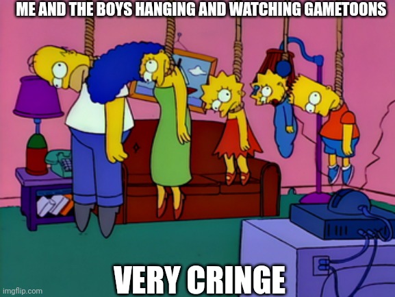 Gametoons is bulls*** | ME AND THE BOYS HANGING AND WATCHING GAMETOONS; VERY CRINGE | image tagged in repost on gametoons | made w/ Imgflip meme maker