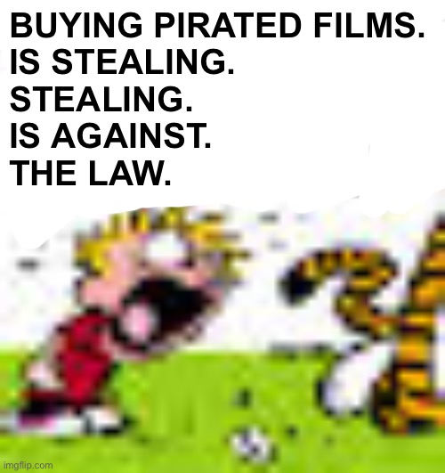 Calvin And Hobbes "You can't DO THAT!" | BUYING PIRATED FILMS.
IS STEALING.
STEALING.
IS AGAINST.
THE LAW. | image tagged in calvin and hobbes you can't do that | made w/ Imgflip meme maker