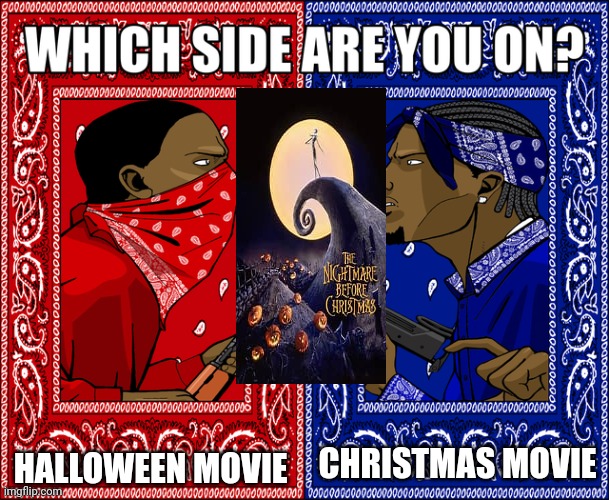 It's a bit early and late at the same time, but here you go | HALLOWEEN MOVIE; CHRISTMAS MOVIE | image tagged in which side are you on,nightmare before christmas,christmas,halloween,early | made w/ Imgflip meme maker
