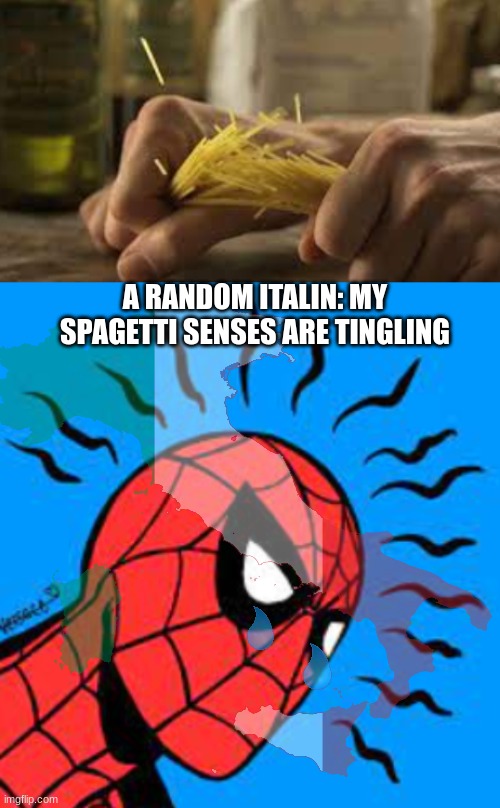 A RANDOM ITALIN: MY SPAGETTI SENSES ARE TINGLING | image tagged in italy | made w/ Imgflip meme maker