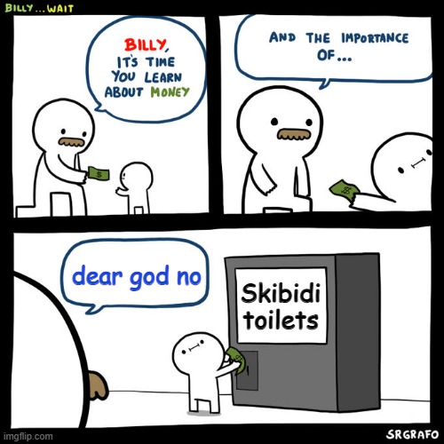 skibidi dob dob dob yes yes | dear god no; Skibidi toilets | image tagged in billy money | made w/ Imgflip meme maker