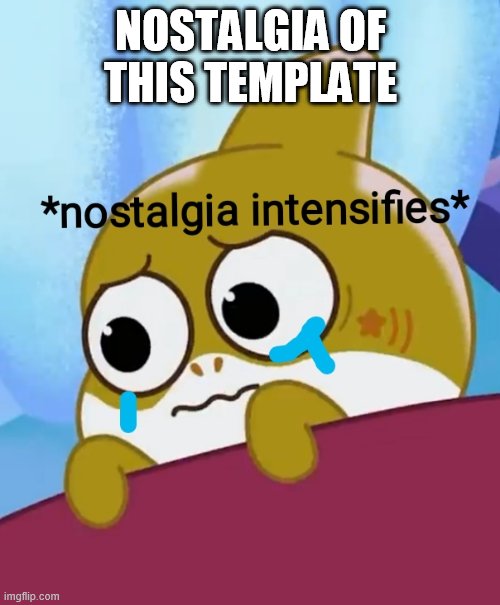 Nostalgia | NOSTALGIA OF THIS TEMPLATE | image tagged in nostalgia | made w/ Imgflip meme maker