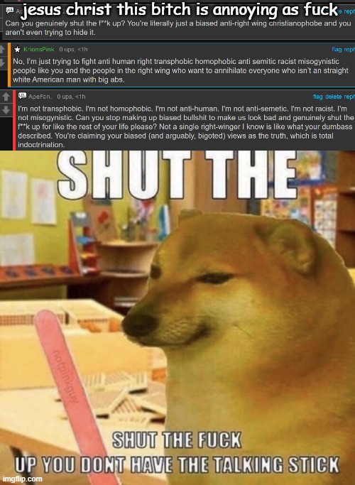 jesus christ this bitch is annoying as fuck | image tagged in shut up you dont have the talking stick | made w/ Imgflip meme maker